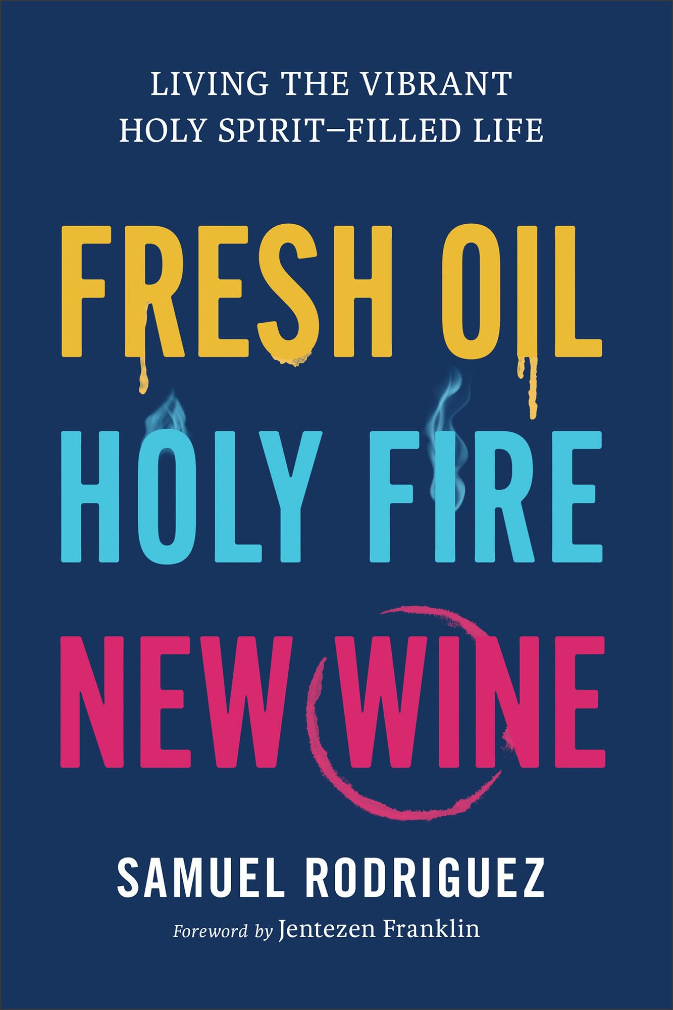 Fresh Oil, Holy Fire, New Wine: Living the Vibrant Holy Spirit-Filled Life Religion & Esotericism
