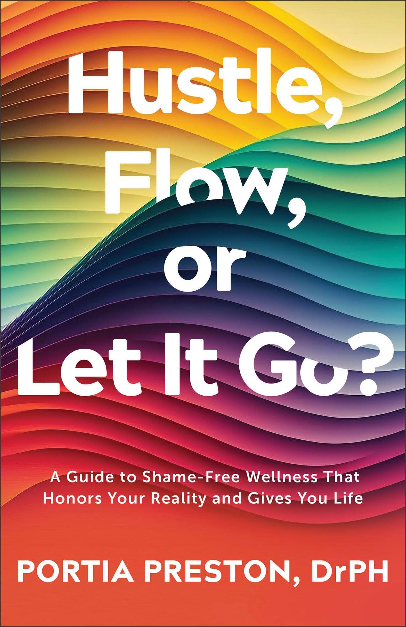 Hustle, Flow, or Let It Go?: A Guide to Shame-Free Wellness That Honors Your Reality and Gives You Life Business, Finance & Career