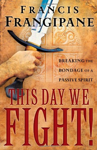 This Day We Fight!: Breaking The Bondage Of A Passive Spirit Religion & Esotericism