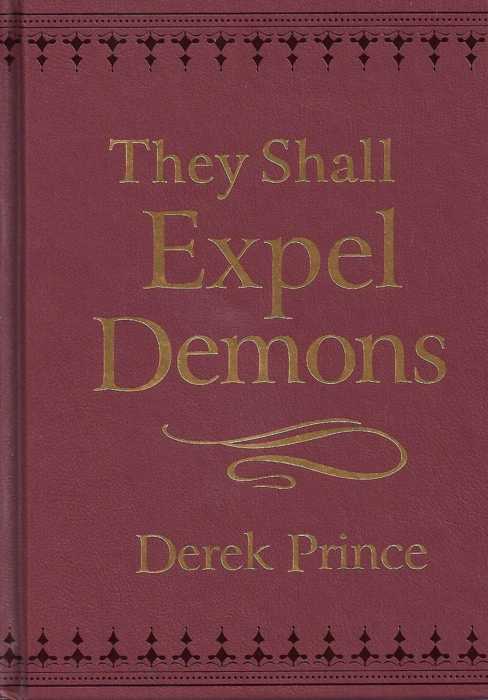 They Shall Expel Demons: What You Need to Know About Demons - Your Invisible Enemies Books