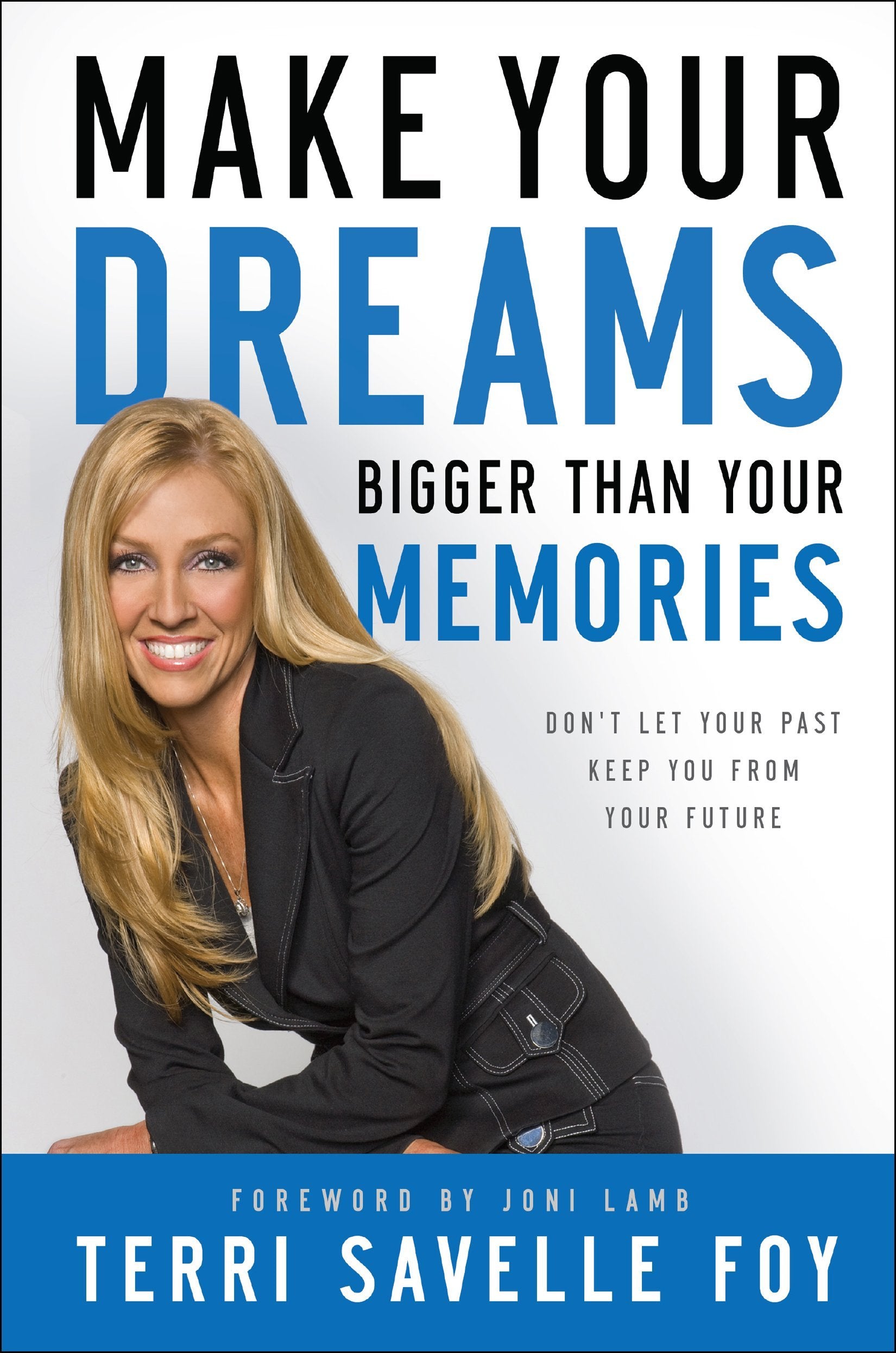 Make Your Dreams Bigger Than Your Memories: Don't Let Your Past Keep You from Your Future book