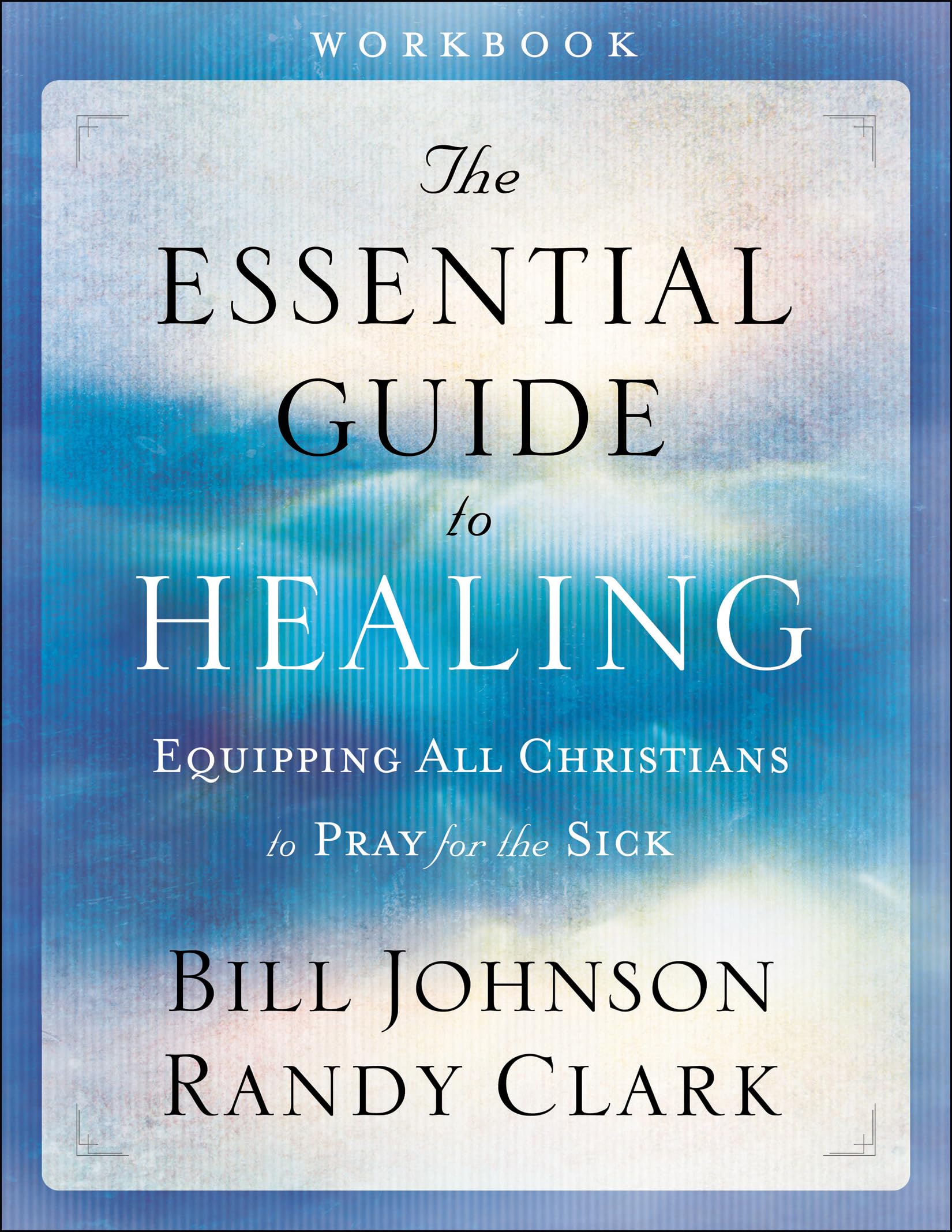 The Essential Guide to Healing Workbook: Equipping All Christians to Pray for the Sick Social Sciences