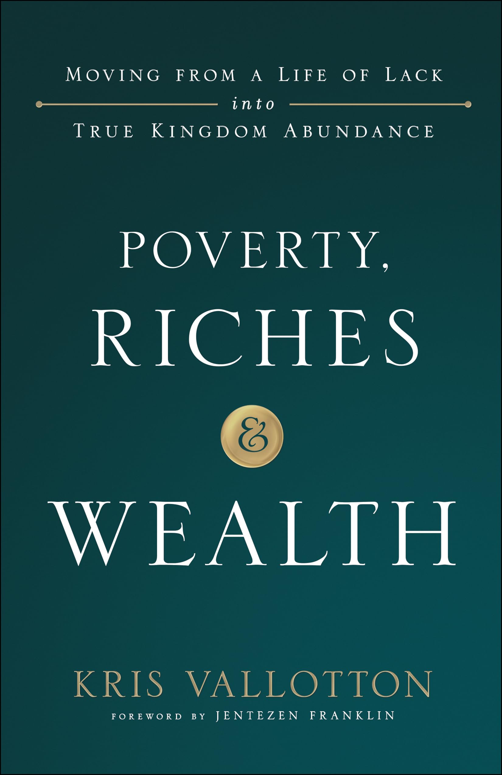 Poverty, Riches and Wealth - Moving from a Life of Lack into True Kingdom Abundance Business, Finance & Career