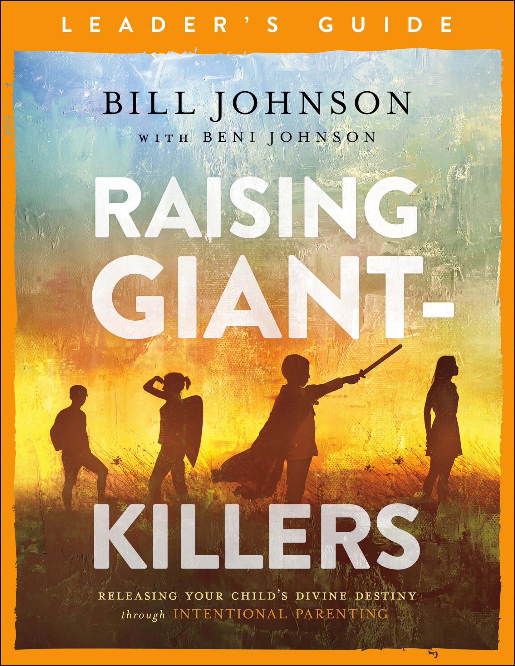 Raising Giant-Killers Leader's Guide: Releasing Your Child's Divine Destiny Through Intentional Parenting Parents & Children