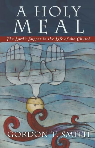 A Holy Meal: The Lord's Supper in the Life of the Church Arts & Music