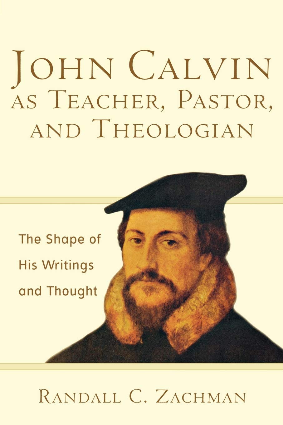 John Calvin as Teacher, Pastor, and Theologian: The Shape of His Writings and Thought Social Sciences