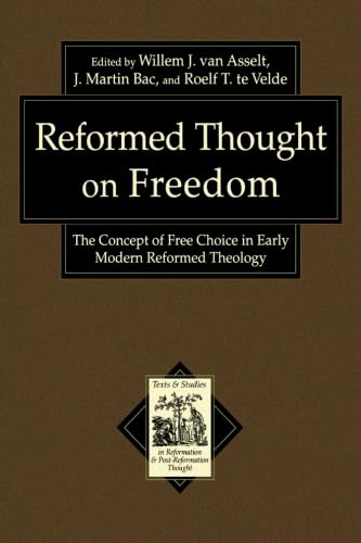 Reformed Thought on Freedom: The Concept of Free Choice in Early Modern Reformed Theology (Texts and Studies in Reformation and PostReformation Thought) Social Sciences