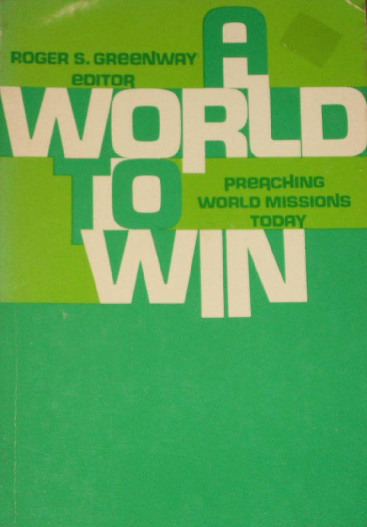 A World to Win: Preaching World Missions Today by Greenway, Roger S. Books
