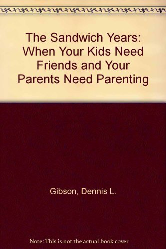The Sandwich Years: When Your Kids Need Friends and Your Parents Need Parenting Books