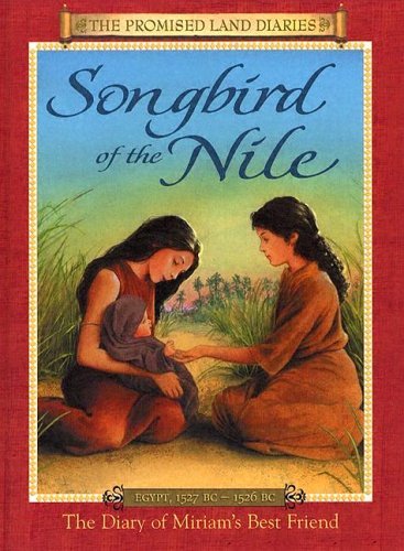 Songbird Of The Nile: The Diary Of Miriam's Best Friend, Egypt, 1527-1526 B.C. (The Promised Land Diaries, 5, Band 5) Novels & Short Stories