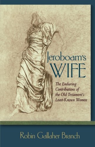 Jeroboam's Wife: The Enduring Contributions of the Old Testament's LeastKnown Women Religion & Esotericism