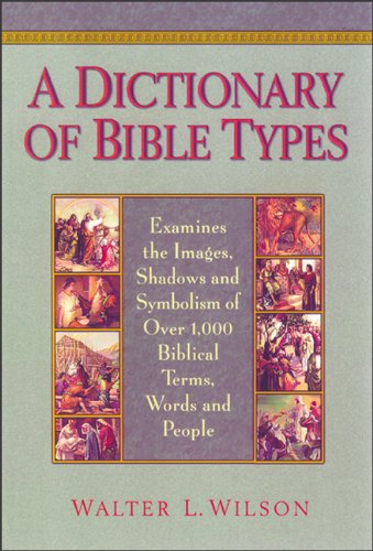 A Dictionary of Bible Types: Examines the Images, Shadows and Symbolism of Over 1,000 Biblical Terms, Words, and People Religion & Esotericism