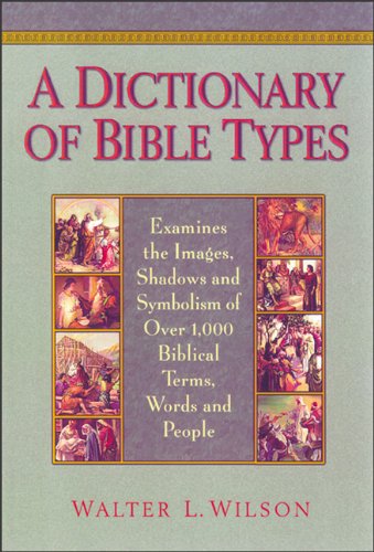 A Dictionary of Bible Types: Examines the Images, Shadows and Symbolism of Over 1,000 Biblical Terms, Words, and People Film, Art & Culture