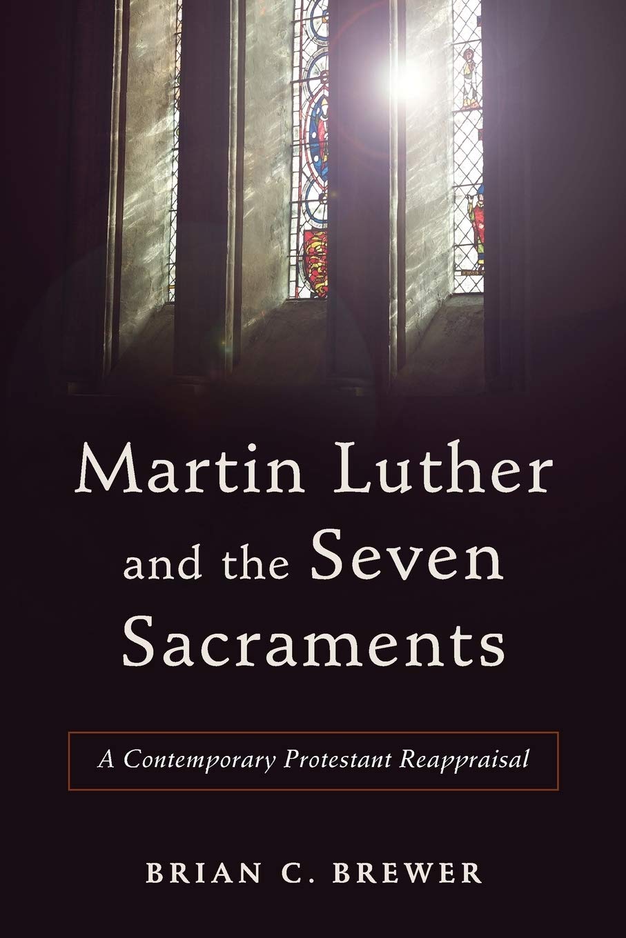 Martin Luther and the Seven Sacraments: A Contemporary Protestant Reappraisal Politics & Society