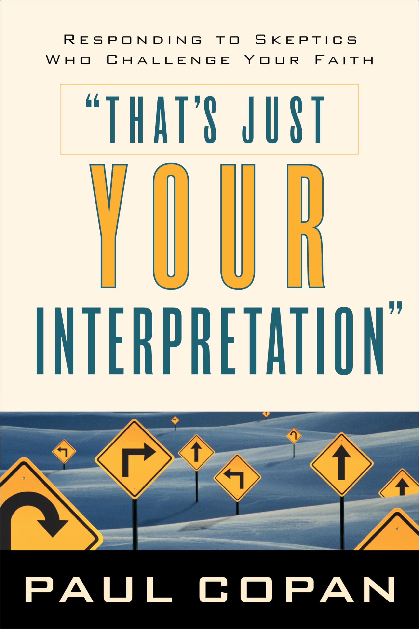 That's Just Your Interpretation: Responding to Skeptics Who Challenge Your Faith Philosophy