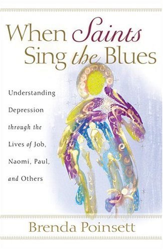 When Saints Sing the Blues: Understanding Depression Through the Lives of Job, Naomi, Paul, And Others Health, Nutrition & Fitness