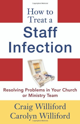 How to Treat a Staff Infection: Resolving Problems in Your Church or Ministry Team Religion & Esotericism