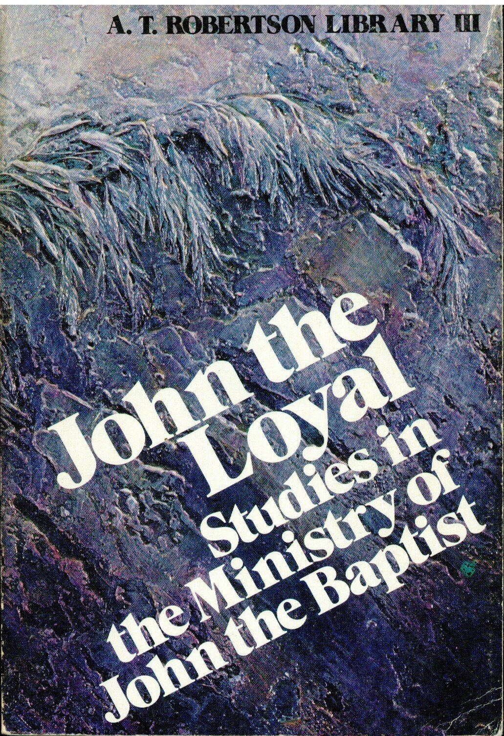 John the Loyal: Studies in the Ministry of John the Baptist Books