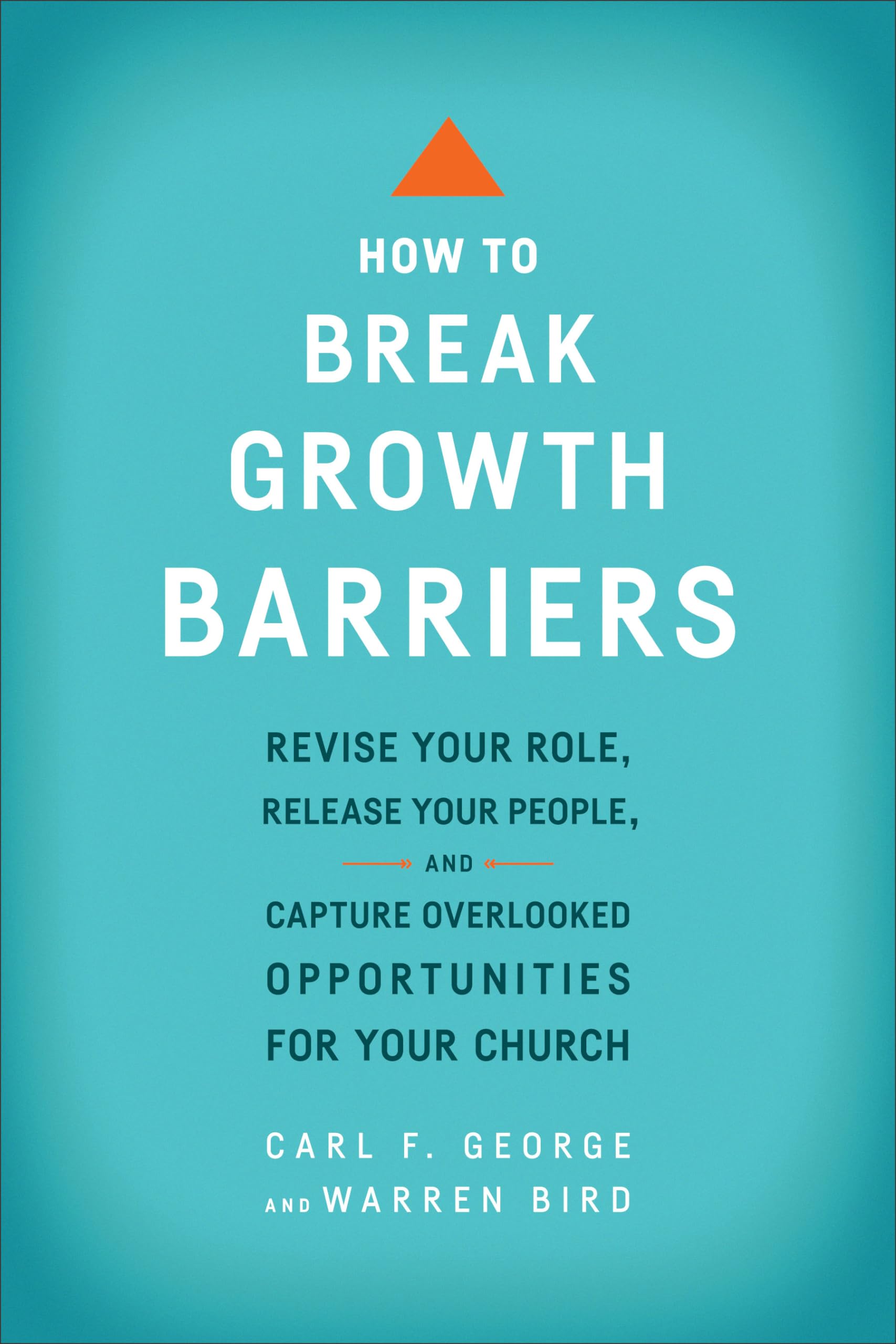 How to Break Growth Barriers: Revise Your Role, Release Your People, and Capture Overlooked Opportunities for Your Church Social Sciences