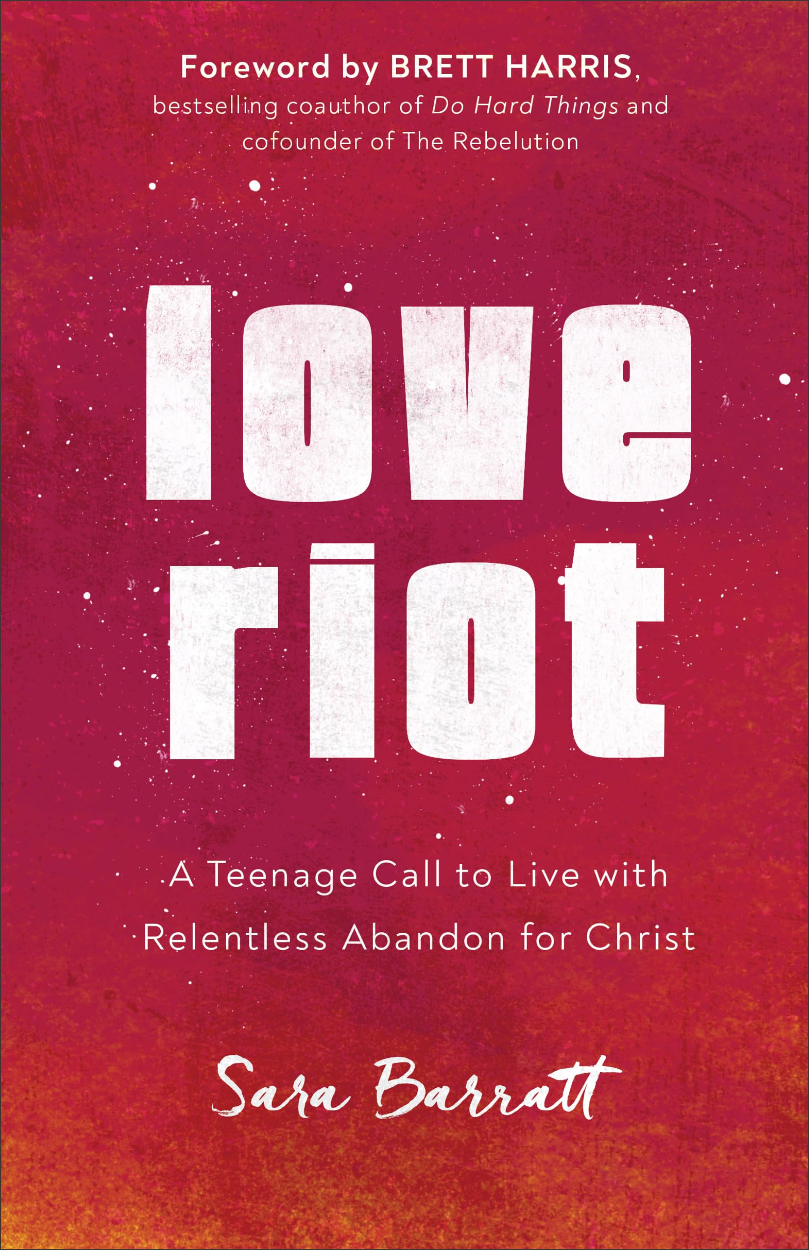 Love Riot: A Teenage Call to Live with Relentless Abandon for Christ Education