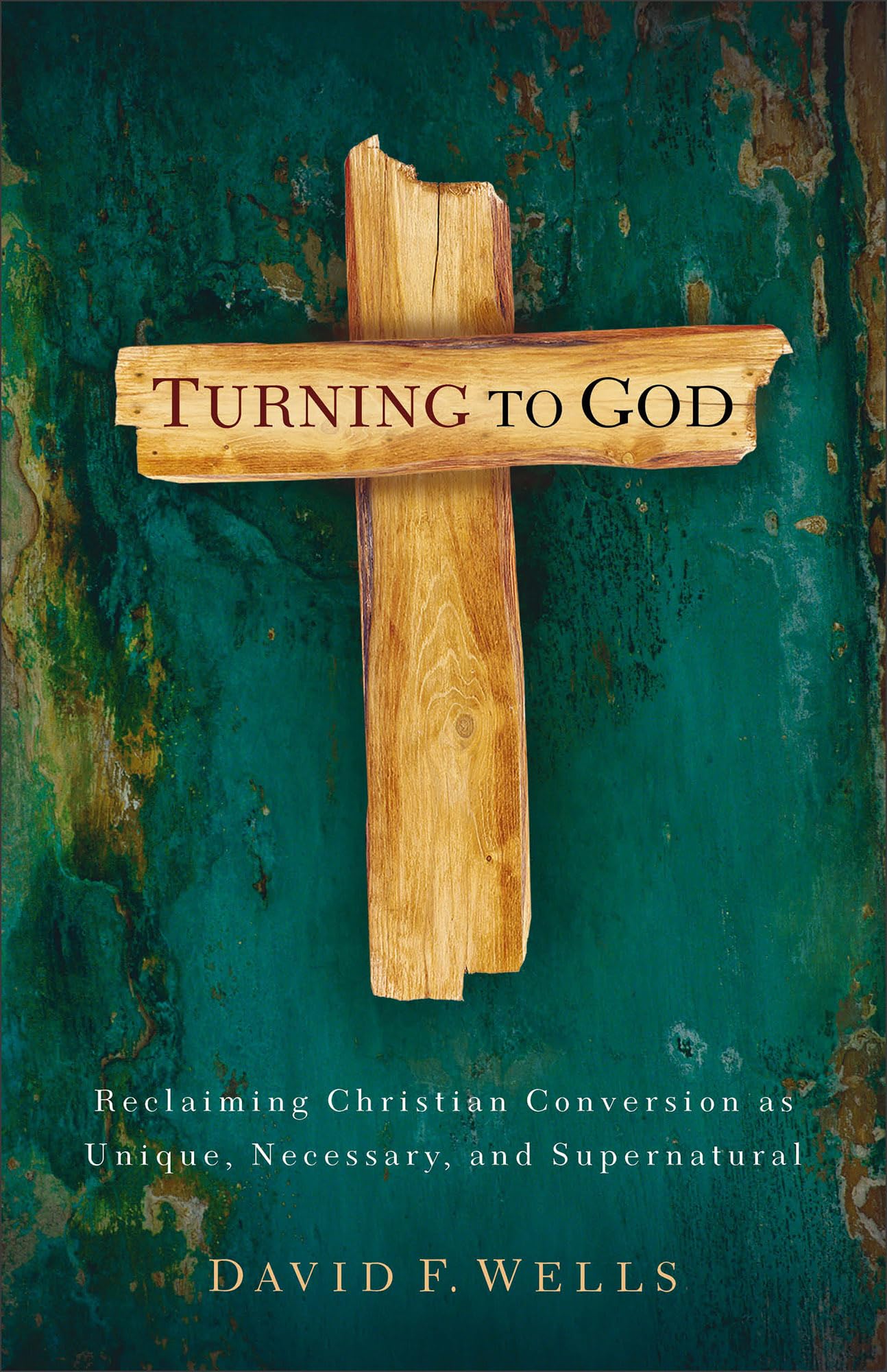 Turning to God: Reclaiming Christian Conversion As Unique, Necessary, And Supernatural book