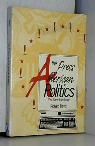 The Press and American Politics: The New Mediator Media & Communication