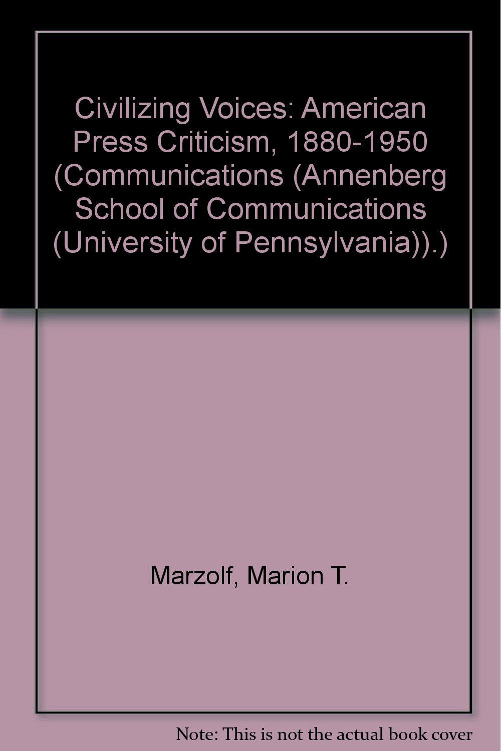 Civilizing Voices: American Press Criticism, 1880-1950 (Communications (Annenberg School of Communications (University of pennsylvaNia)).) Media & Communication