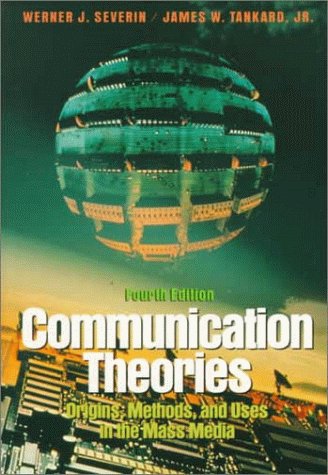 Communication Theories: Origins, Methods, and Uses in the Mass Media Media & Communication