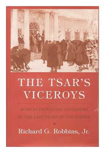 Tsar's Viceroys: Russian Provincial Governors in the Last Years of the Empire Politics & History