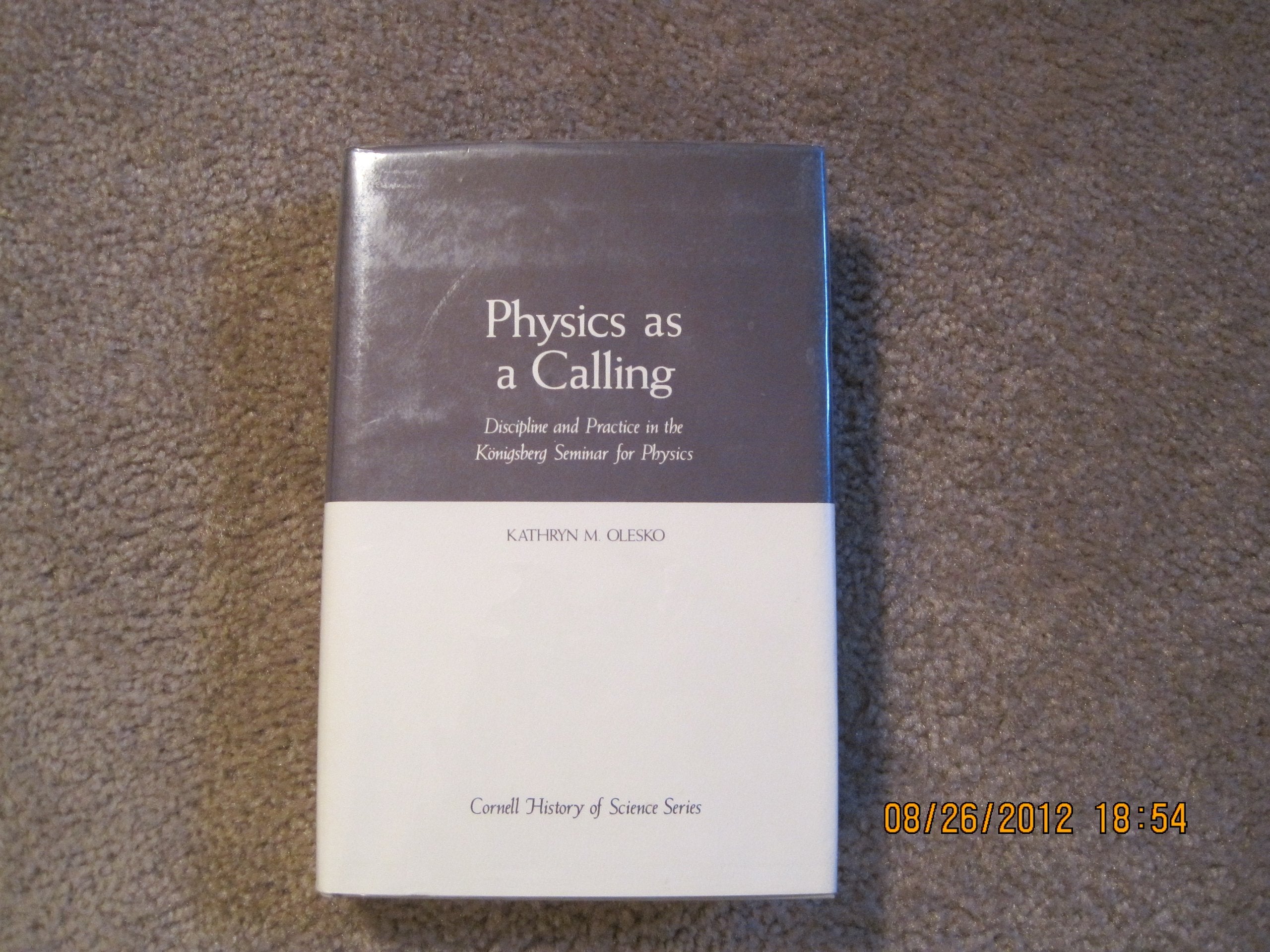 Physics As a Calling: Discipline and Practice in the Konigsberg Seminar for Physics: Discipline and Practice in the Konigsburg Seminar for Physics (Cornell History of Science Series) Natural Sciences