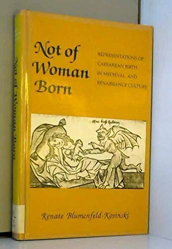 Not of Woman Born: Representations of Caesarean Birth in Medieval and Renaissance Culture Medicine