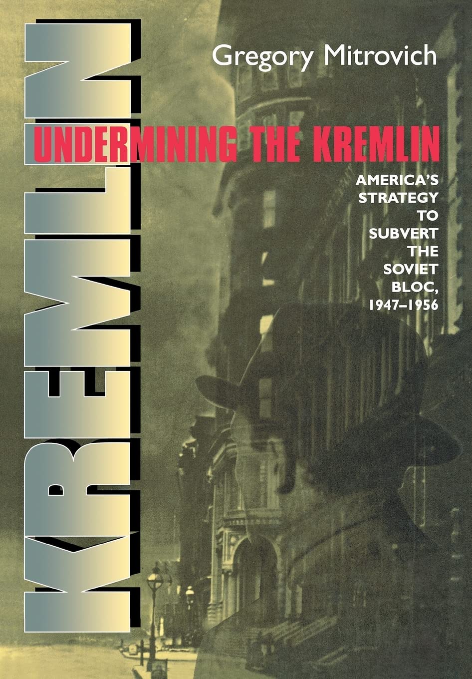 Undermining the Kremlin: America's Strategy to Subvert the Soviet Bloc, 1947-1956 (Cornell Studies in Security Affairs) Politics & Society