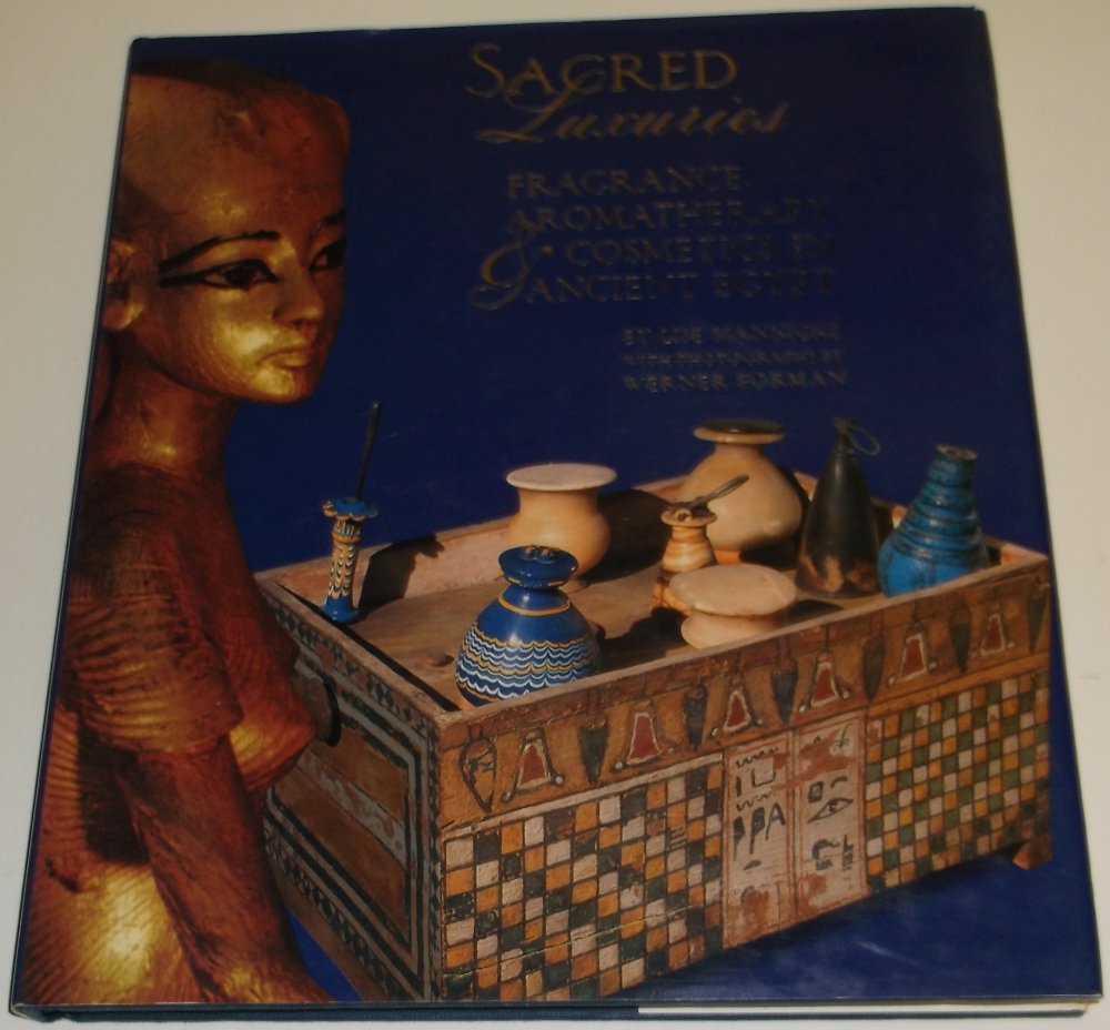 Sacred Luxuries: Fragrance, Aromatherapy, and Cosmetics in Ancient Egypt book