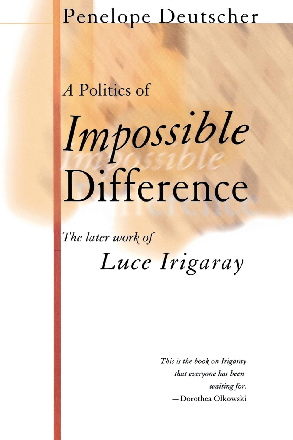 A Politics of Impossible Difference: The Later Work of Luce Irigaray Philosophy