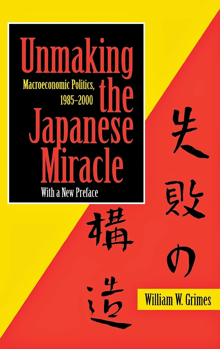 Unmaking the Japanese Miracle: Macroeconomic Politics, 1985-2000 (Cornell Studies in Security Affairs (Hardcover)) Business, Finance & Career