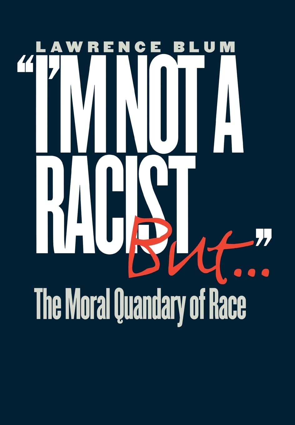"I'm Not a Racist, But...": The Moral Quandary of Race: The Moral Quandry of Race Philosophy