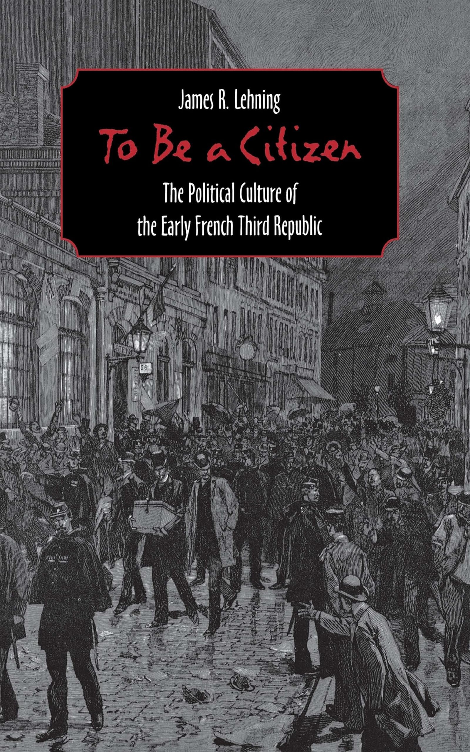 To Be a Citizen: The Political Culture of the Early French Third Republic Social Sciences