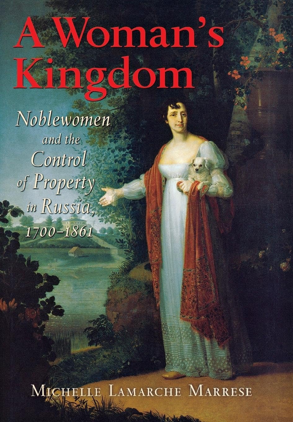 A Woman's Kingdom: Noblewomen and the Control of Property in Russia, 1700-1861 Law