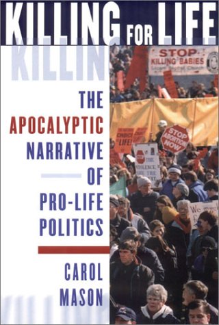 Killing for Life: The Apocalyptic Narrative of Pro-Life Politics Books