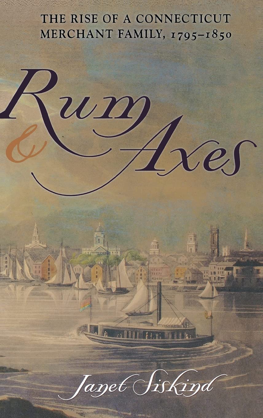 Rum and Axes: The Rise of a Connecticut Merchant Family, 1795-1850 (Anthropology of Contemporary Issues) General education