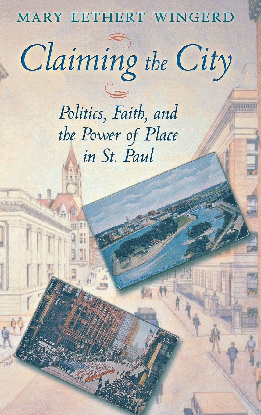 Claiming the City: Politics, Faith, and the Power of Place in St. Paul (Cushwa Center Studies of Catholicism in Twentieth-Century America) Social Sciences