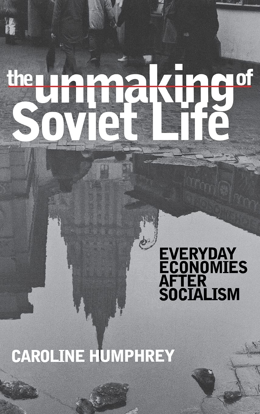 The Unmaking of Soviet Life: Everyday Economies after Socialism (Culture and Society After Socialism) General education