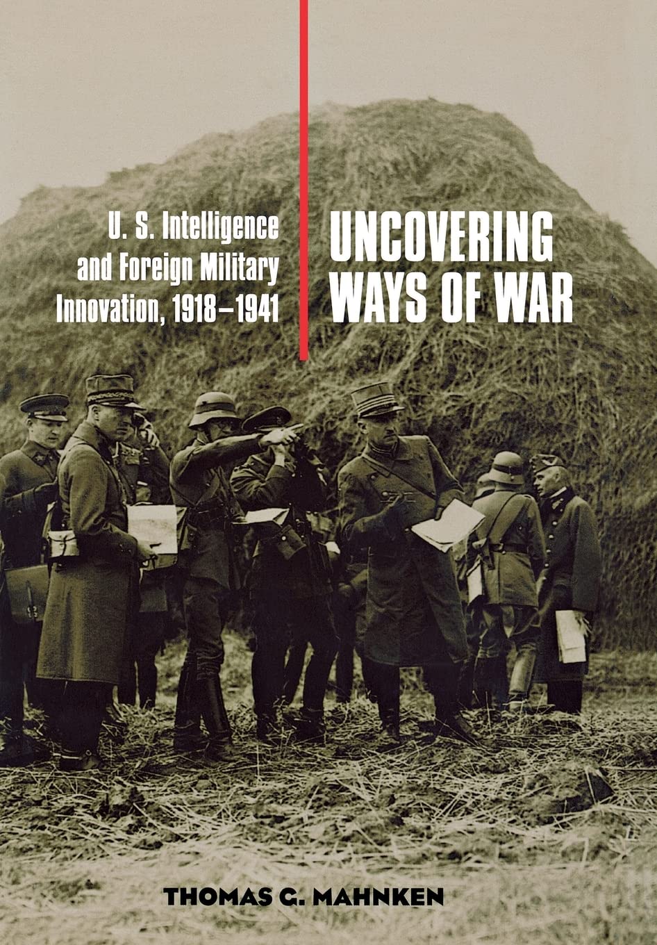 Uncovering Ways of War: U.S. Intelligence and Foreign Military Innovation, 1918-1941 (Cornell Studies in Security Affairs) Politics & History