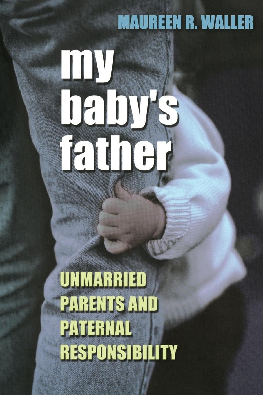 My Baby's Father: Unmarried Parents and Paternal Responsibility Partnership & Love
