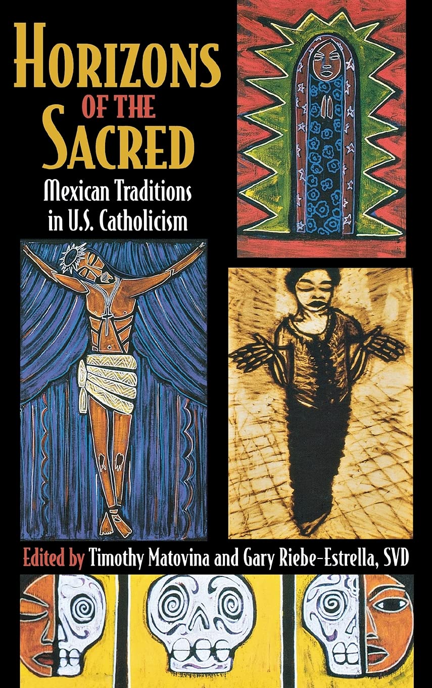 Horizons of the Sacred: Mexican Traditions in U.S. Catholicism (Cushwa Center Studies of Catholicism in Twentieth-Century America) Religion & Esotericism