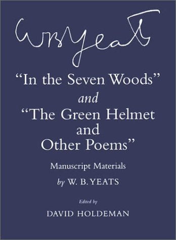 "In the Seven Woods" and "The Green Helmet and Other Poems": Manuscript Materials (Cornell Yeats) Drama