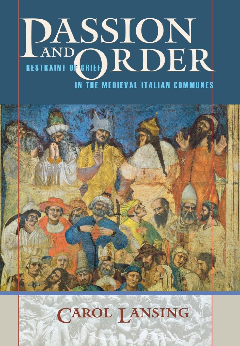 Passion and Order: Restraint of Grief in the Medieval Italian Communes (Conjunctions of Religion and Power in the Medieval Past) Death & Mourning