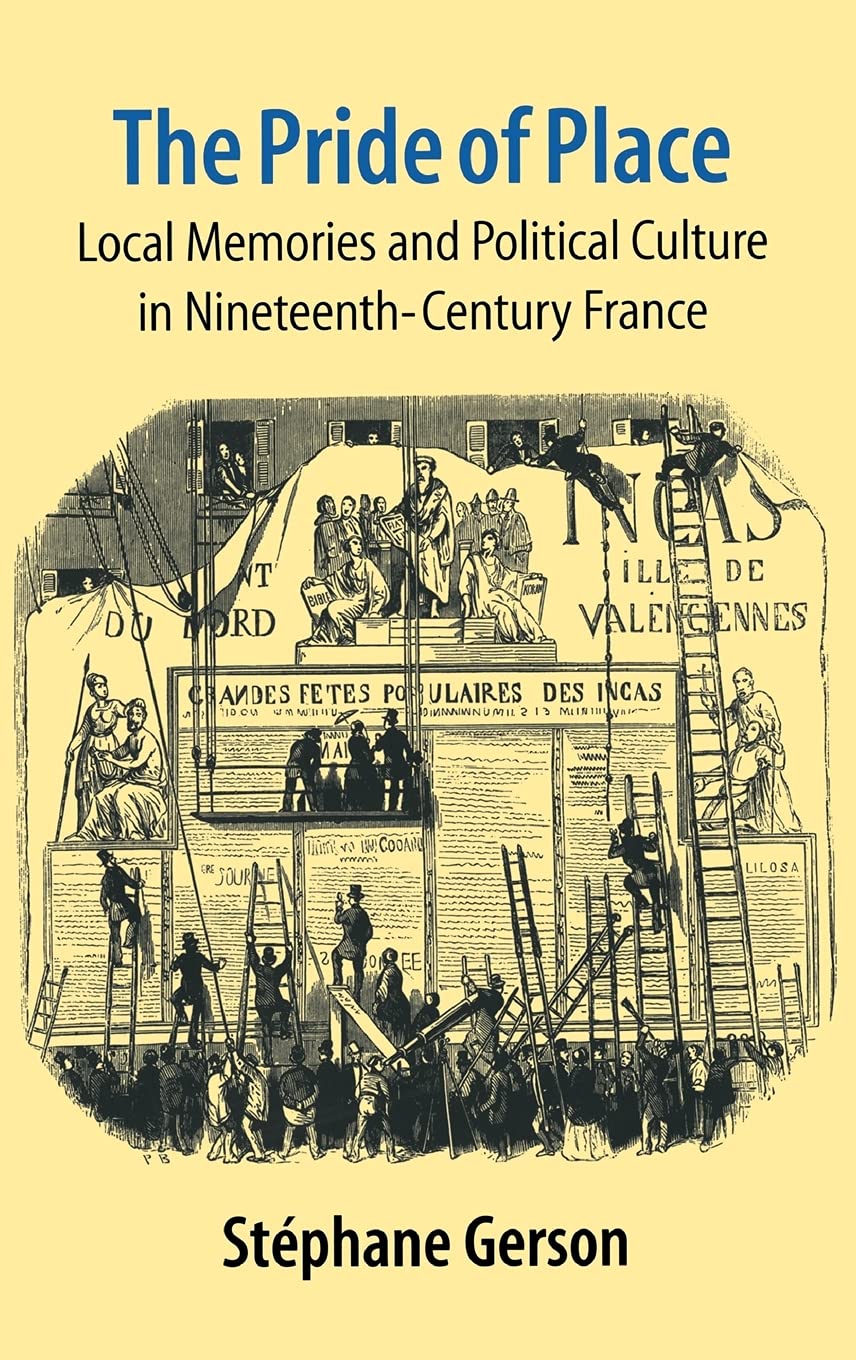The Pride of Place: Local Memories and Political Culture in Modern France: Local Memories & Political Culture in Nineteenth-Century France Social Sciences