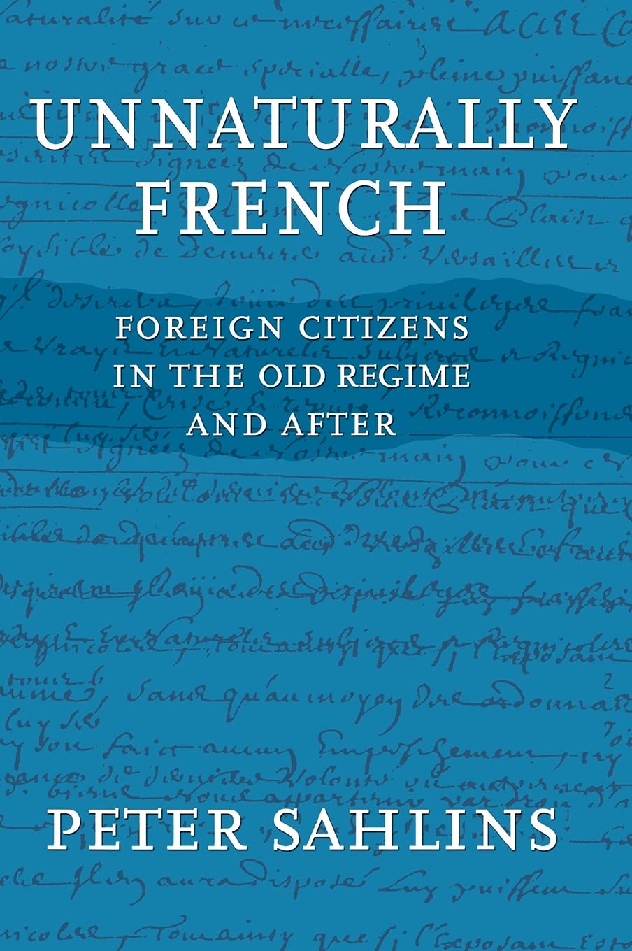Unnaturally French: Foreign Citizens in the Old Regime and After Books