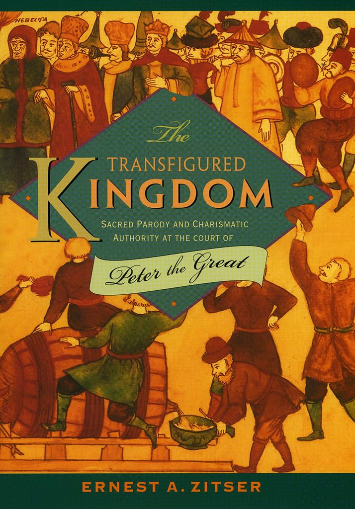 The Transfigured Kingdom: Sacred Parody and Charismatic Authority at the Court of Peter the Great (Studies of the Harriman Institute) Politics & History
